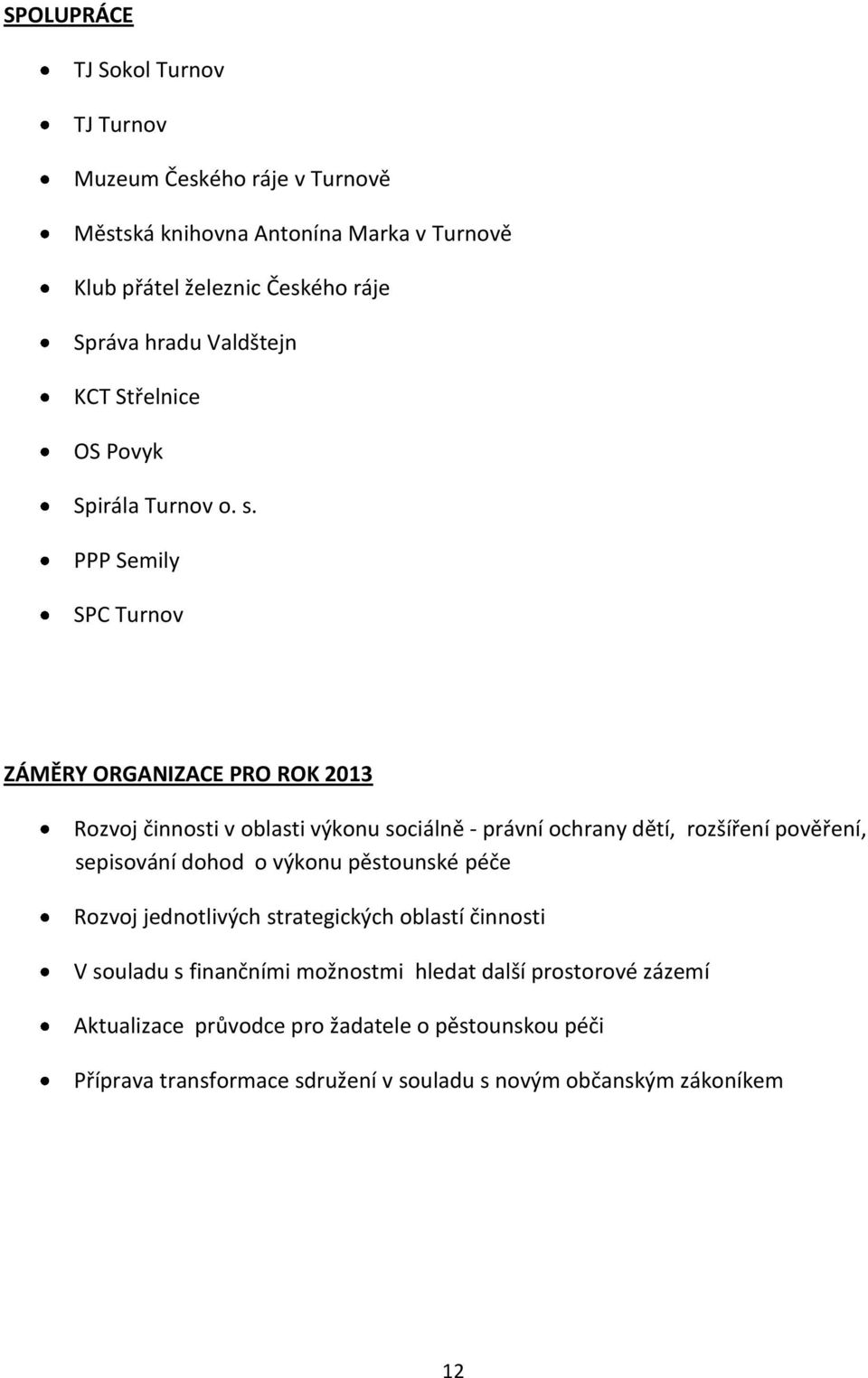PPP Semily SPC Turnov ZÁMĚRY ORGANIZACE PRO ROK 2013 Rozvoj činnosti v oblasti výkonu sociálně - právní ochrany dětí, rozšíření pověření, sepisování dohod o