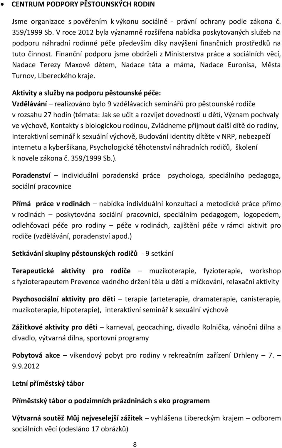 Finanční podporu jsme obdrželi z Ministerstva práce a sociálních věcí, Nadace Terezy Maxové dětem, Nadace táta a máma, Nadace Euronisa, Města Turnov, Libereckého kraje.