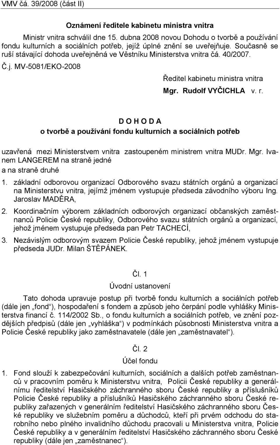 40/2007. Č.j. MV-5081/EKO-2008 Ředitel kabinetu ministra vnitra Mgr. Rudolf VYČICHLA v. r.