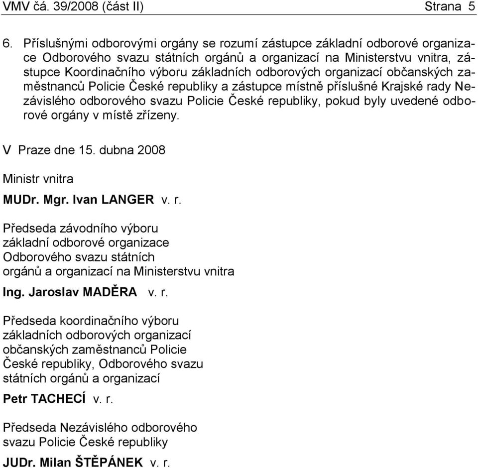 organizací občanských zaměstnanců Policie České republiky a zástupce místně příslušné Krajské rady Nezávislého odborového svazu Policie České republiky, pokud byly uvedené odborové orgány v místě