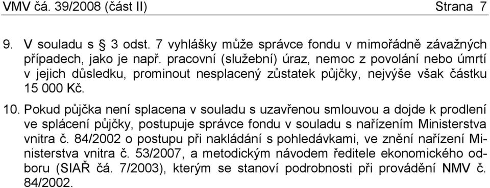 Pokud půjčka není splacena v souladu s uzavřenou smlouvou a dojde k prodlení ve splácení půjčky, postupuje správce fondu v souladu s nařízením Ministerstva vnitra č.