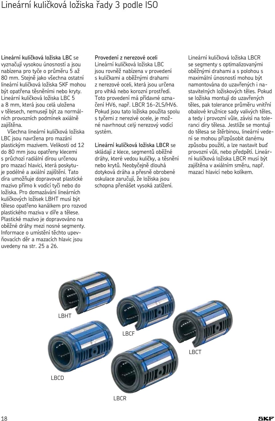 Lineární kuličková ložiska LBC 5 a 8 mm, která jsou celá uložena v tělesech, nemusejí být za normálních provozních podmínek axiálně zajištěna.