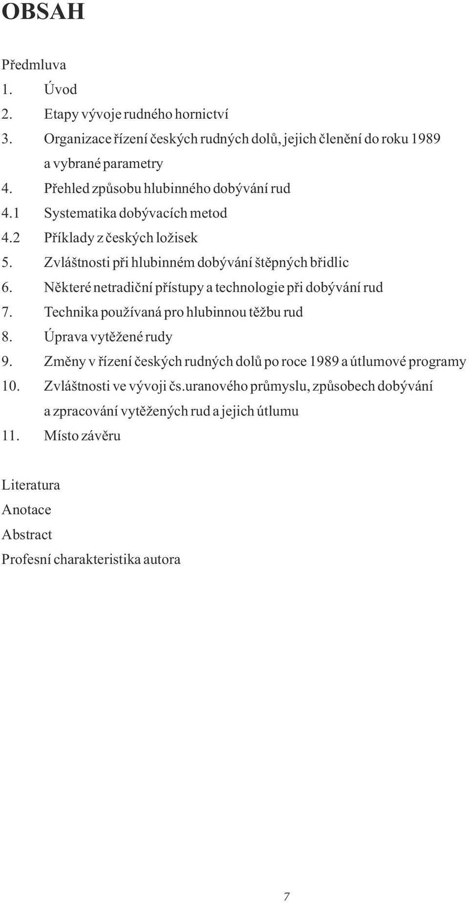 Některé netradiční přístupy a technologie při dobývání rud 7. Technika používaná pro hlubinnou těžbu rud 8. Úprava vytěžené rudy 9.