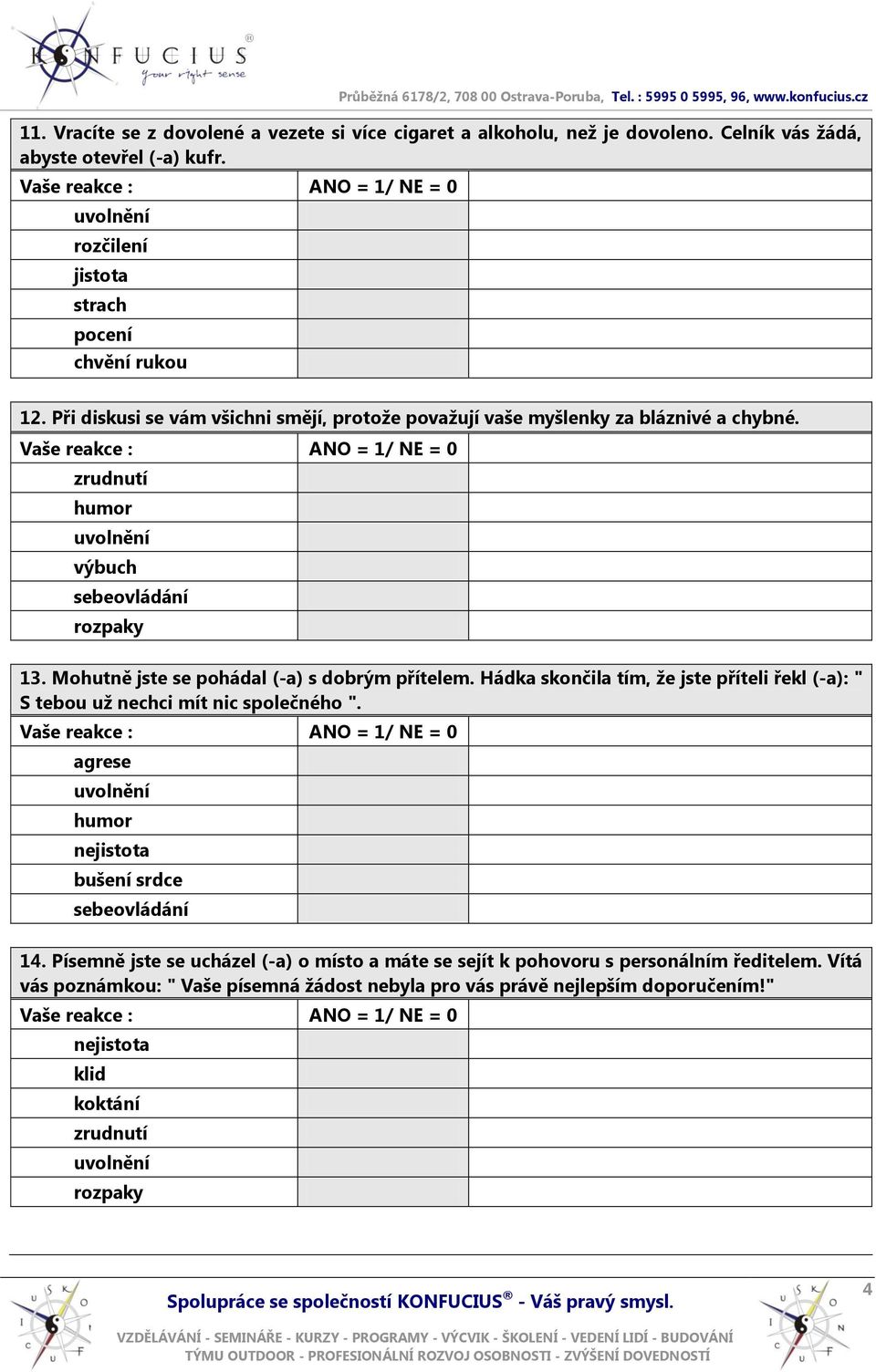 Mohutně jste se pohádal (-a) s dobrým přítelem. Hádka skončila tím, že jste příteli řekl (-a): " S tebou už nechci mít nic společného ".