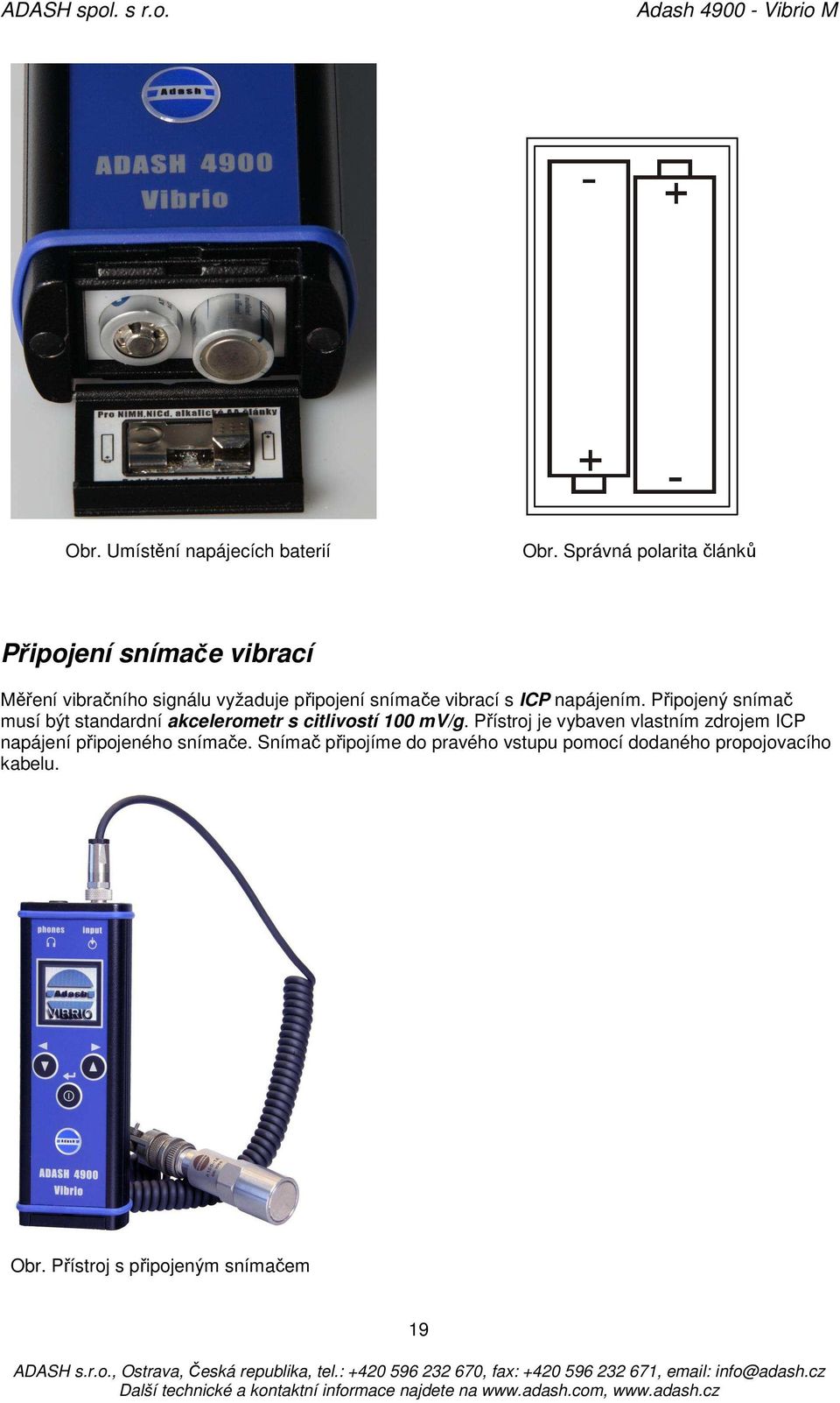 vibrací s ICP napájením. Připojený snímač musí být standardní akcelerometr s citlivostí 100 mv/g.