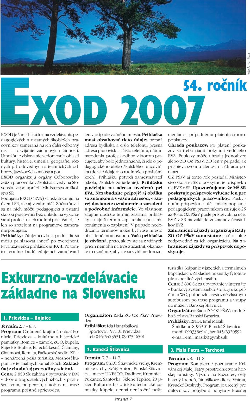 EXOD organizujú orgány Odborového zväzu pracovníkov školstva a vedy na Slovensku v spolupráci s Ministerstvom školstva SR Podujatia EXOD (EVA) sa uskutočňujú na území SR, ale aj v zahraničí.