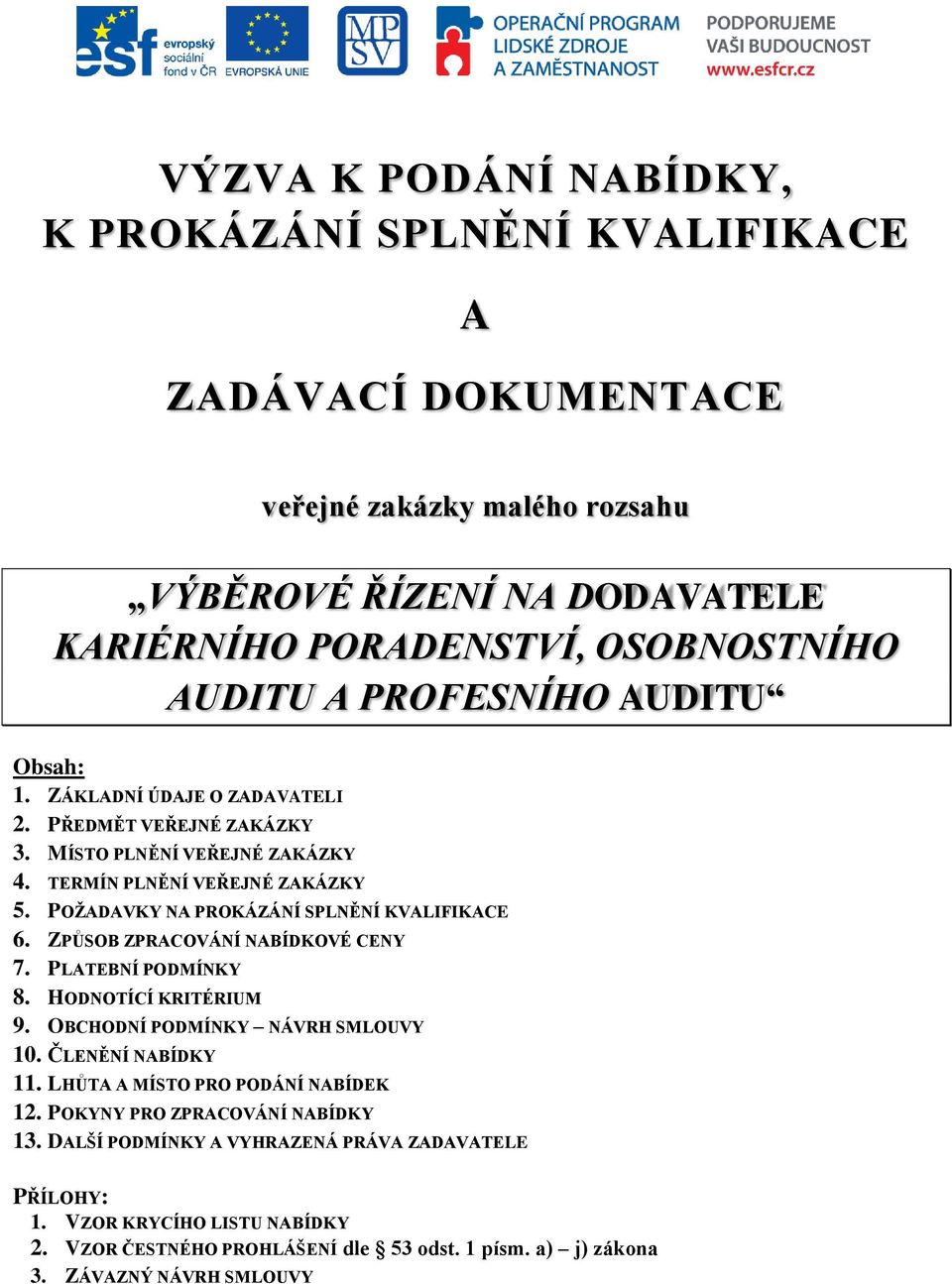 POŢADAVKY NA PROKÁZÁNÍ SPLNĚNÍ KVALIFIKACE 6. ZPŮSOB ZPRACOVÁNÍ NABÍDKOVÉ CENY 7. PLATEBNÍ PODMÍNKY 8. HODNOTÍCÍ KRITÉRIUM 9. OBCHODNÍ PODMÍNKY NÁVRH SMLOUVY 10. ČLENĚNÍ NABÍDKY 11.