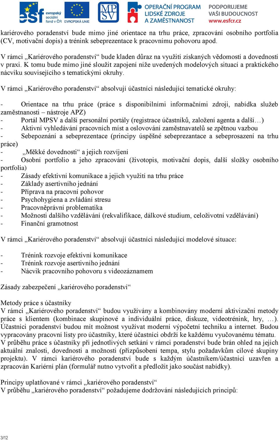 K tomu bude mimo jiné sloužit zapojení níže uvedených modelových situací a praktického nácviku souvisejícího s tematickými okruhy.