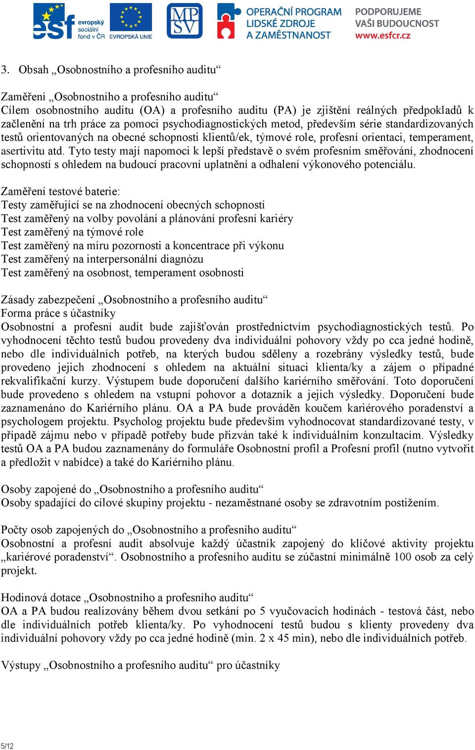 Tyto testy mají napomoci k lepší představě o svém profesním směřování, zhodnocení schopností s ohledem na budoucí pracovní uplatnění a odhalení výkonového potenciálu.