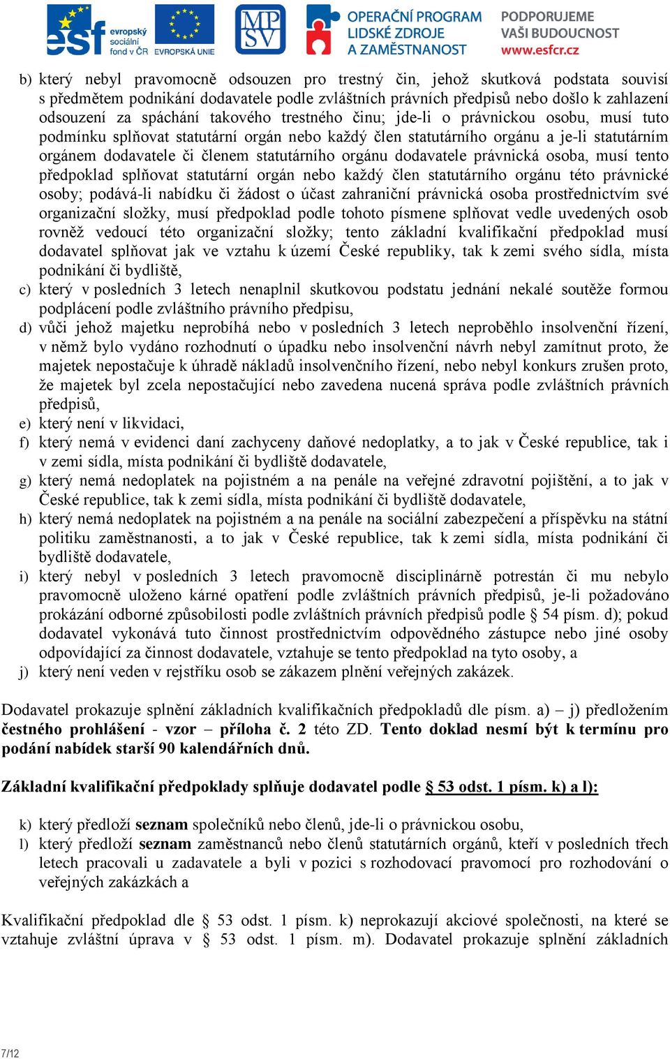 orgánu dodavatele právnická osoba, musí tento předpoklad splňovat statutární orgán nebo každý člen statutárního orgánu této právnické osoby; podává-li nabídku či žádost o účast zahraniční právnická