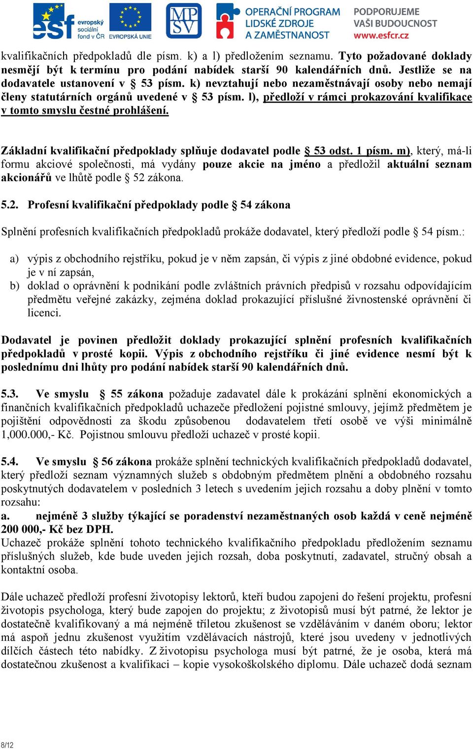 l), předloţí v rámci prokazování kvalifikace v tomto smyslu čestné prohlášení. Základní kvalifikační předpoklady splňuje dodavatel podle 53 odst. 1 písm.