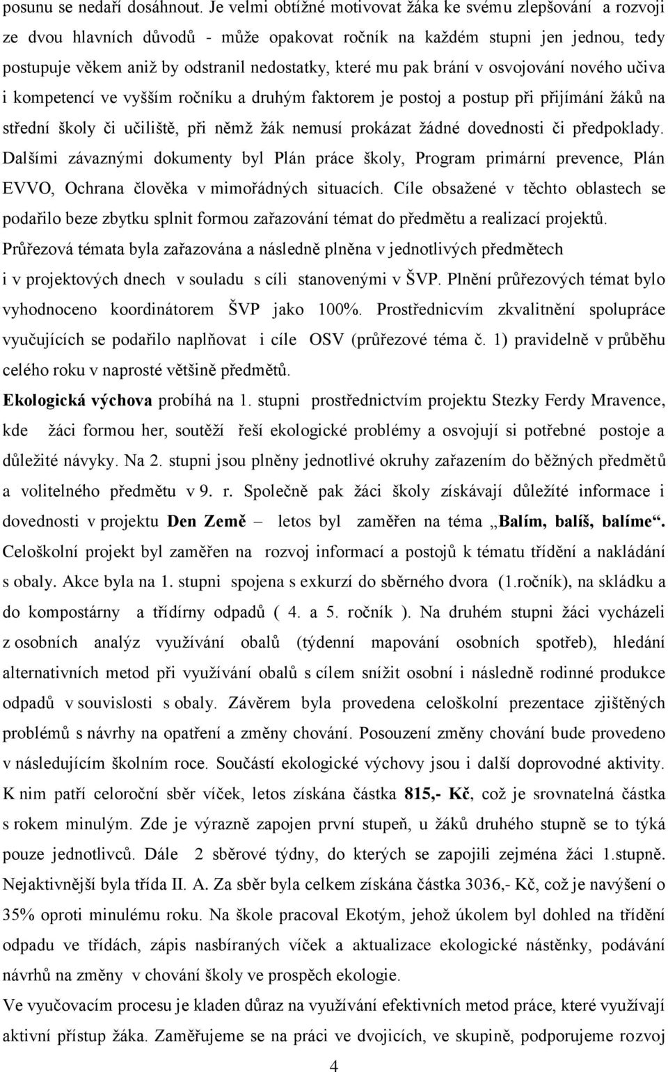 pak brání v osvojování nového učiva i kompetencí ve vyšším ročníku a druhým faktorem je postoj a postup při přijímání žáků na střední školy či učiliště, při němž žák nemusí prokázat žádné dovednosti