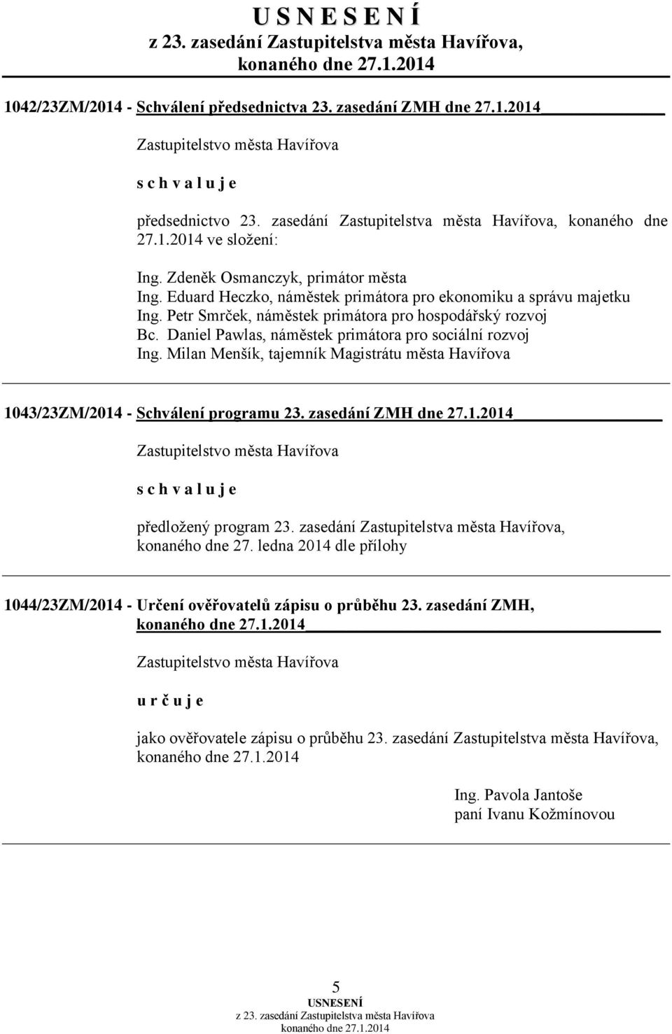 Daniel Pawlas, náměstek primátora pro sociální rozvoj Ing. Milan Menšík, tajemník Magistrátu města Havířova 1043/23ZM/2014 - Schválení programu 23. zasedání ZMH dne 27.1.2014 předložený program 23.