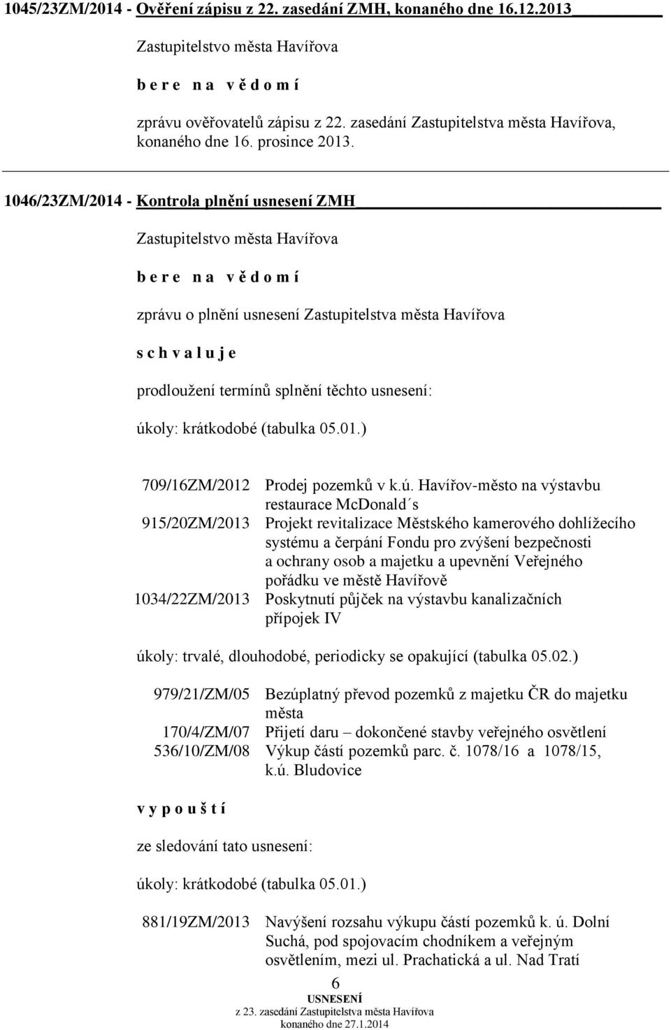 ú. Havířov-město na výstavbu restaurace McDonald s 915/20ZM/2013 Projekt revitalizace Městského kamerového dohlížecího systému a čerpání Fondu pro zvýšení bezpečnosti a ochrany osob a majetku a