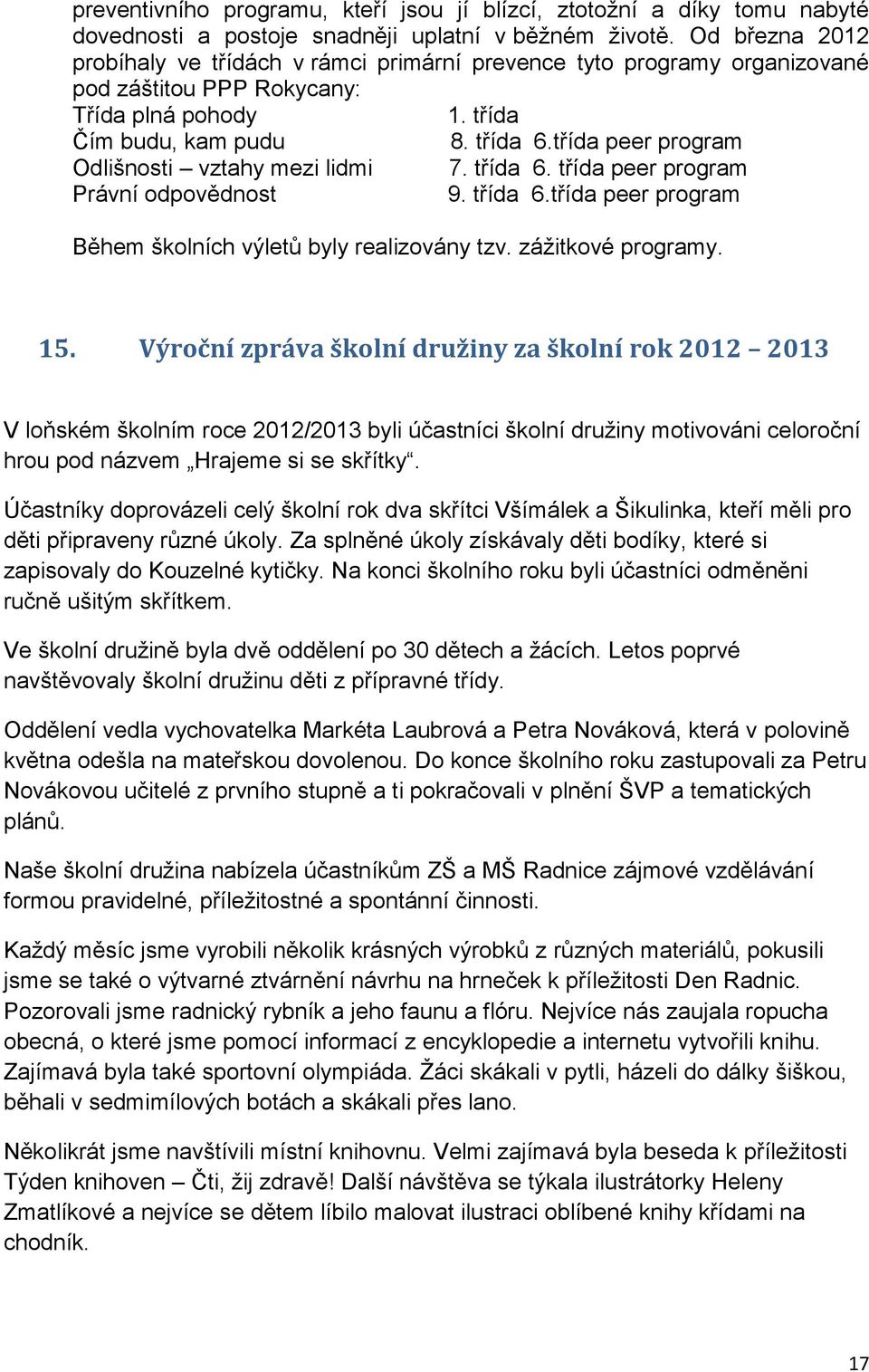 třída peer program Odlišnosti vztahy mezi lidmi 7. třída 6. třída peer program Právní odpovědnost 9. třída 6.třída peer program Během školních výletů byly realizovány tzv. zážitkové programy. 15.