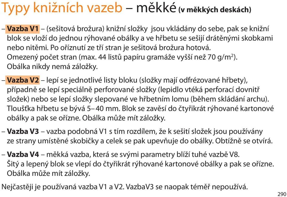 vazba v2 lepí se jednotlivé listy bloku (složky mají odfrézované hřbety), případně se lepí speciálně perforované složky (lepidlo vtéká perforací dovnitř složek) nebo se lepí složky slepované ve