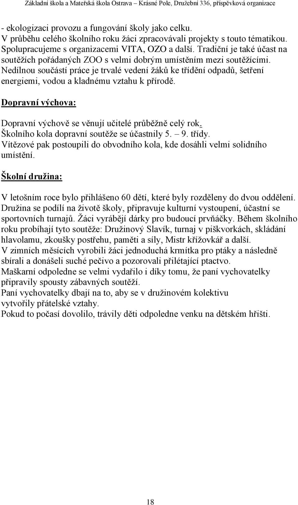 Nedílnou součástí práce je trvalé vedení žáků ke třídění odpadů, šetření energiemi, vodou a kladnému vztahu k přírodě. Dopravní výchova: Dopravní výchově se věnují učitelé průběžně celý rok.