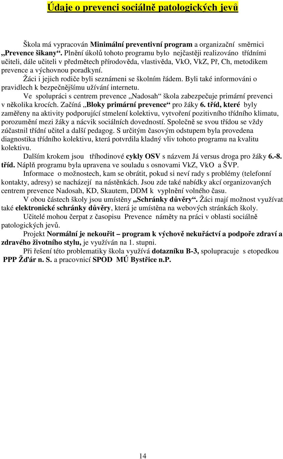 Žáci i jejich rodiče byli seznámeni se školním řádem. Byli také informováni o pravidlech k bezpečnějšímu užívání internetu.