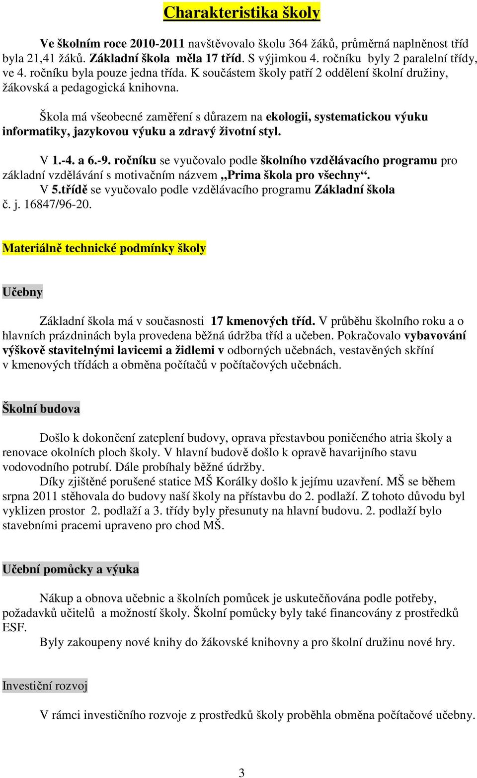 Škola má všeobecné zaměření s důrazem na ekologii, systematickou výuku informatiky, jazykovou výuku a zdravý životní styl. V 1.-4. a 6.-9.