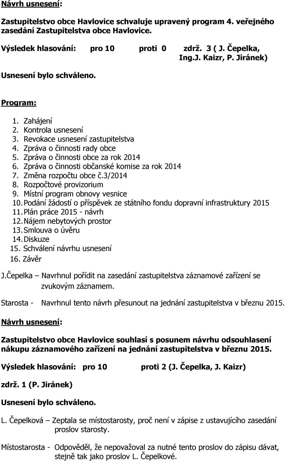 Zpráva o činnosti občanské komise za rok 2014 7. Změna rozpočtu obce č.3/2014 8. Rozpočtové provizorium 9. Místní program obnovy vesnice 10.