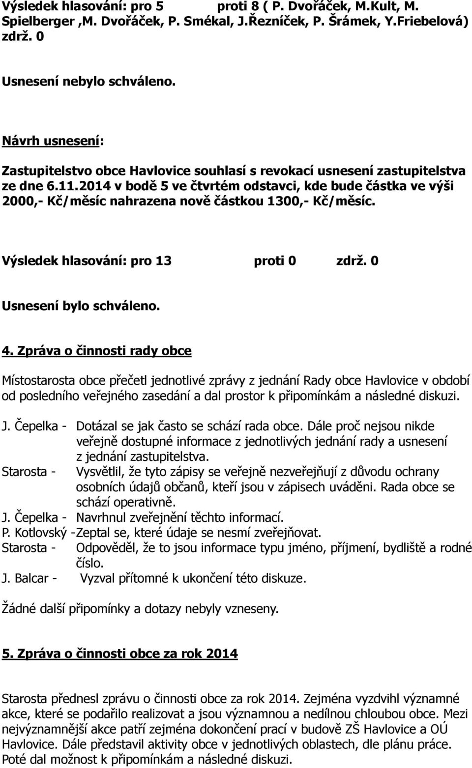 Výsledek hlasování: pro 13 proti 0 zdrž. 0 4.