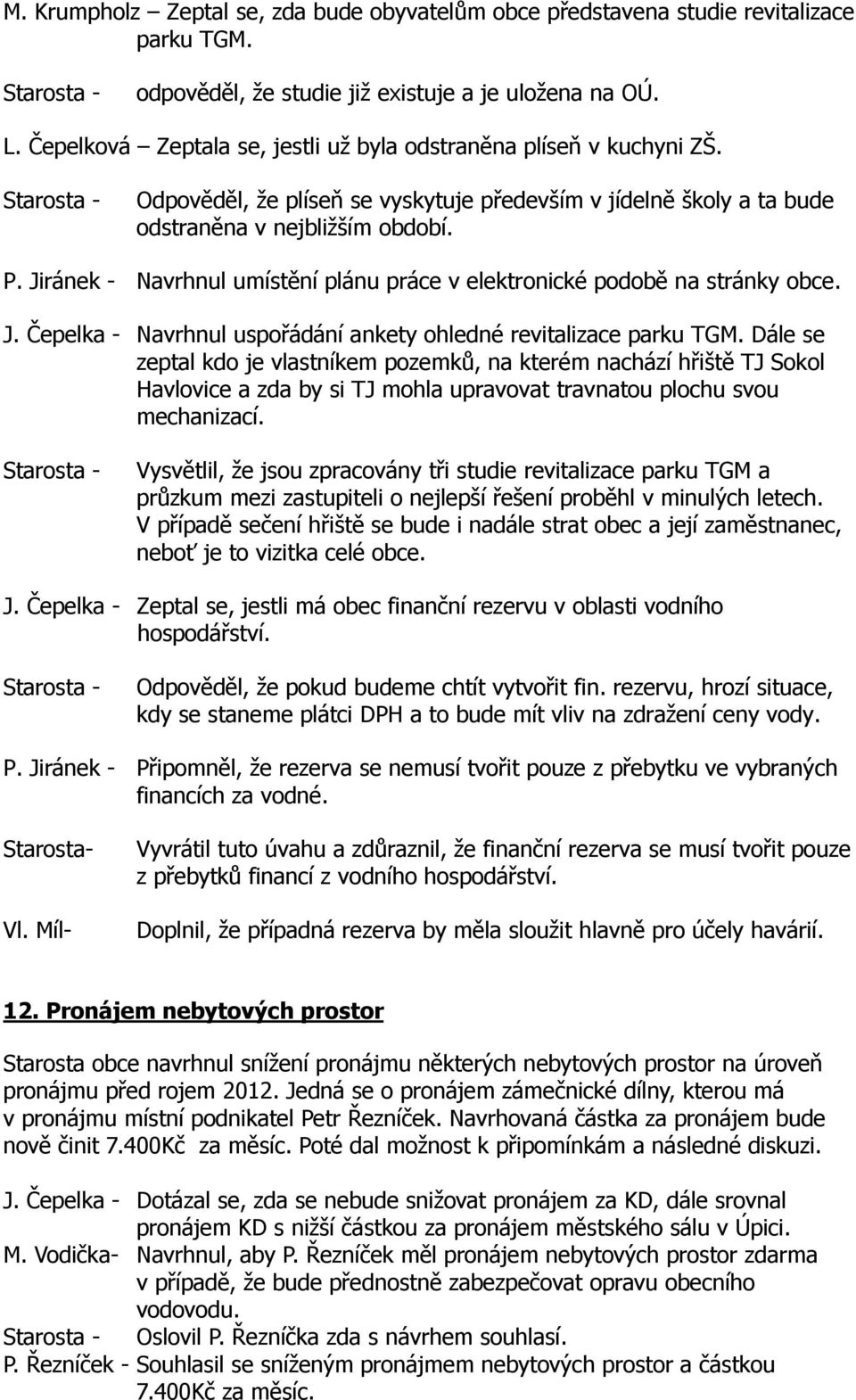 Jiránek - Navrhnul umístění plánu práce v elektronické podobě na stránky obce. J. Čepelka - Navrhnul uspořádání ankety ohledné revitalizace parku TGM.