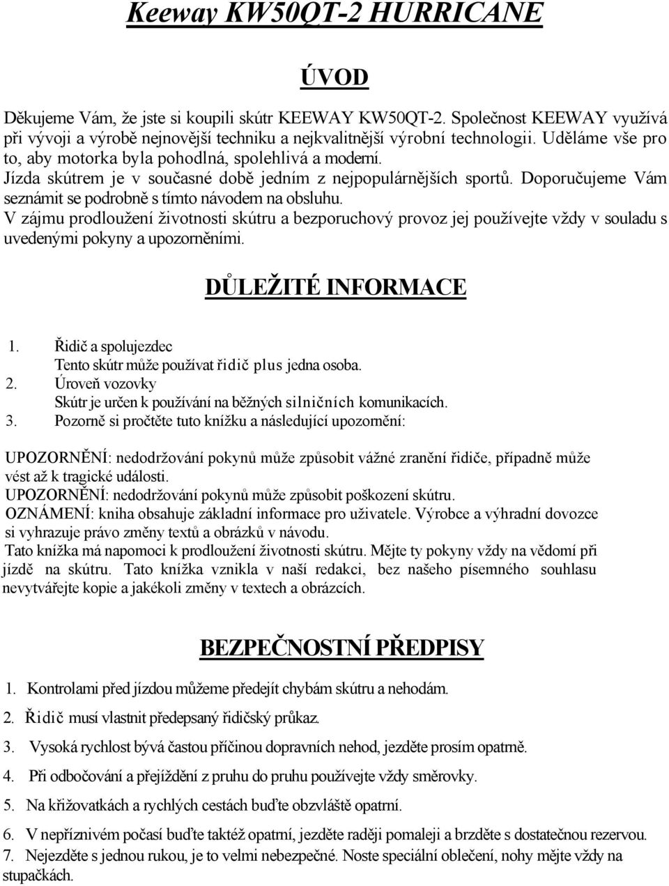 Doporučujeme Vám seznámit se podrobně s tímto návodem na obsluhu. V zájmu prodloužení životnosti skútru a bezporuchový provoz jej používejte vždy v souladu s uvedenými pokyny a upozorněními.