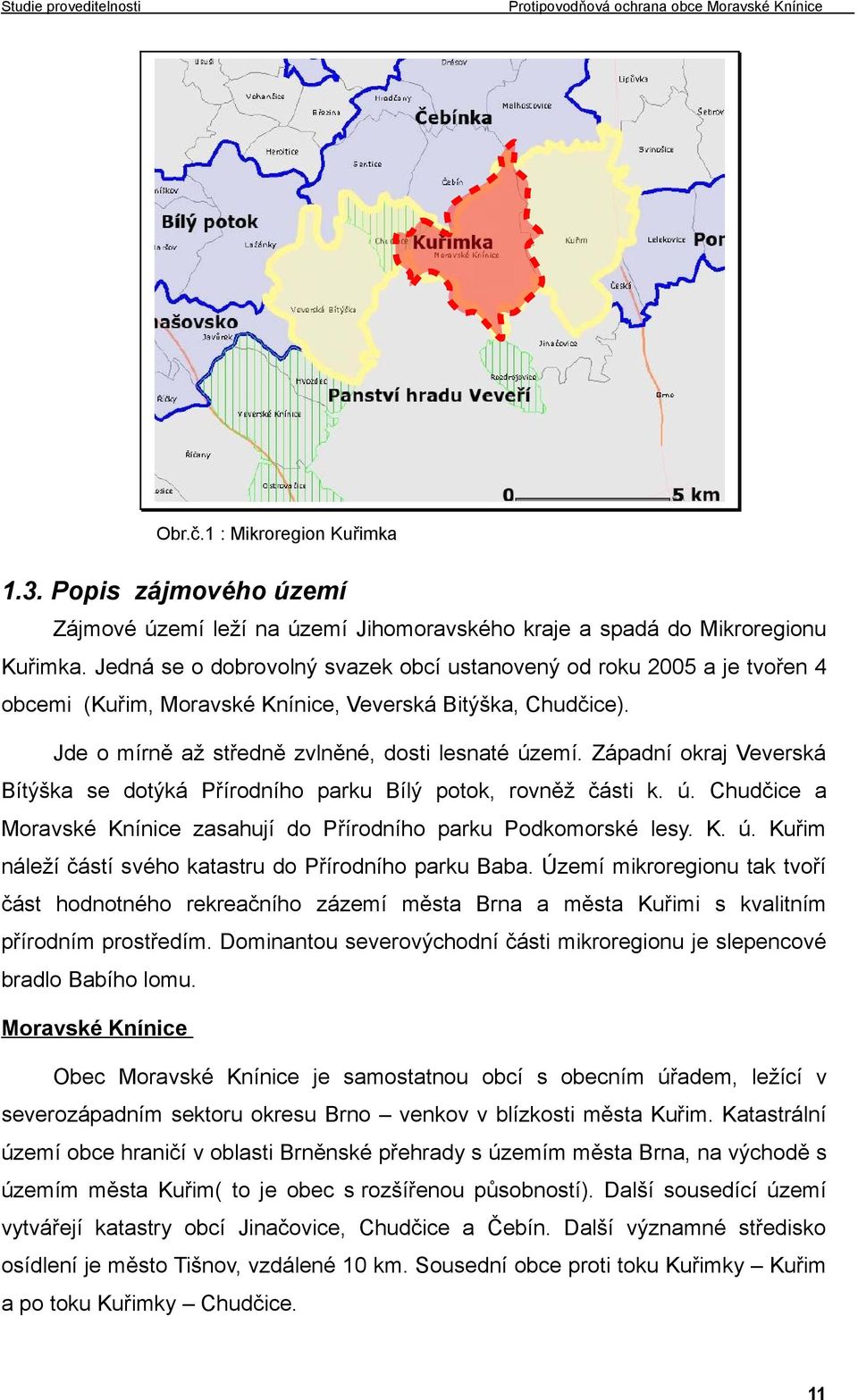 Západní okraj Veverská Bítýška se dotýká Přírodního parku Bílý potok, rovněž části k. ú. Chudčice a Moravské Knínice zasahují do Přírodního parku Podkomorské lesy. K. ú. Kuřim náleží částí svého katastru do Přírodního parku Baba.