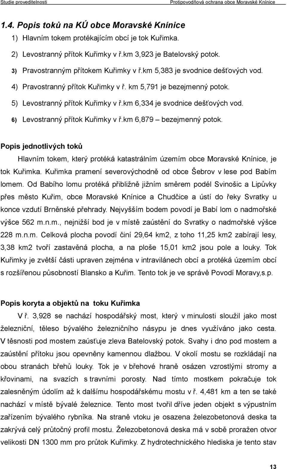 6) Levostranný přítok Kuřimky v ř.km 6,879 bezejmenný potok. Popis jednotlivých toků Hlavním tokem, který protéká katastrálním územím obce Moravské Knínice, je tok Kuřimka.