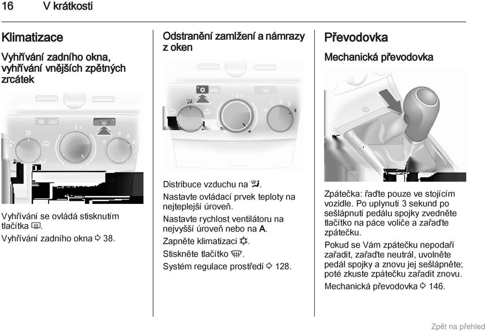 Zapněte klimatizaci n. Stiskněte tlačítko V. Systém regulace prostředí 3 128. Zpátečka: řaďte pouze ve stojícím vozidle.