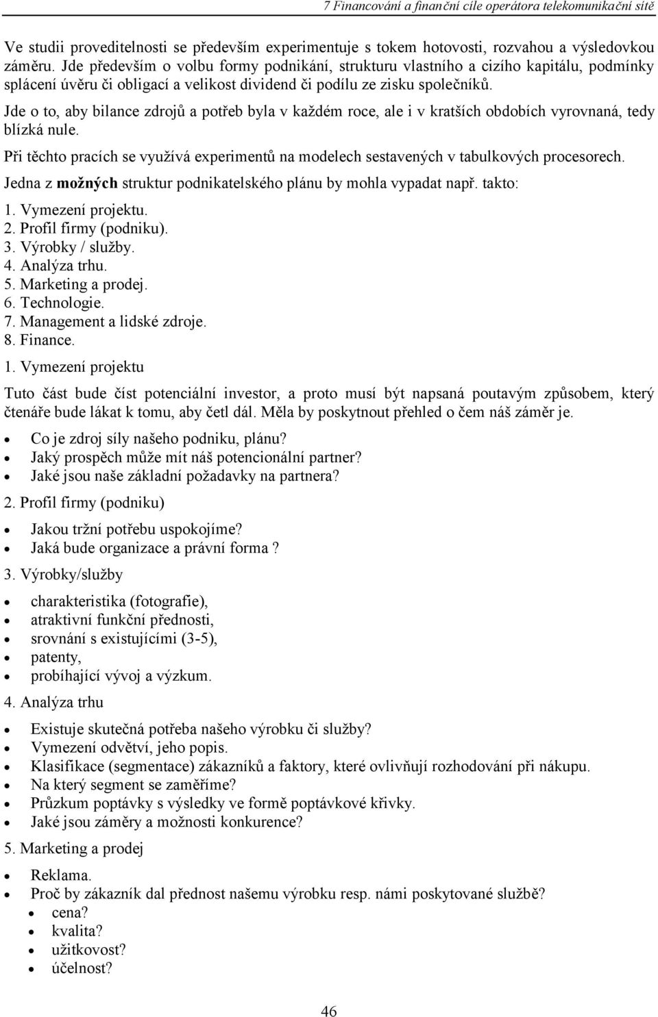 Jde o to, aby bilance zdrojů a potřeb byla v každém roce, ale i v kratších obdobích vyrovnaná, tedy blízká nule.