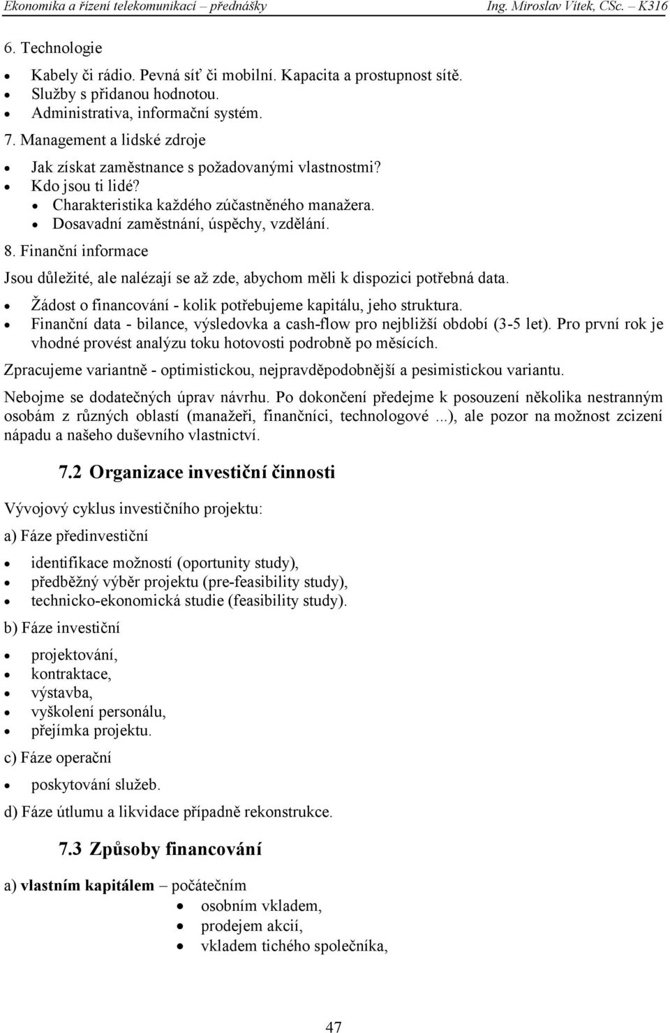 Dosavadní zaměstnání, úspěchy, vzdělání. 8. Finanční informace Jsou důležité, ale nalézají se až zde, abychom měli k dispozici potřebná data.