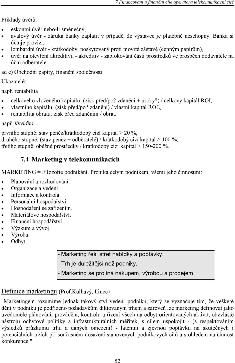 na účtu odběratele. ad c) Obchodní papíry, finanční společnosti. Ukazatelé: např. rentabilita celkového vloženého kapitálu: (zisk před/po? zdanění + úroky?
