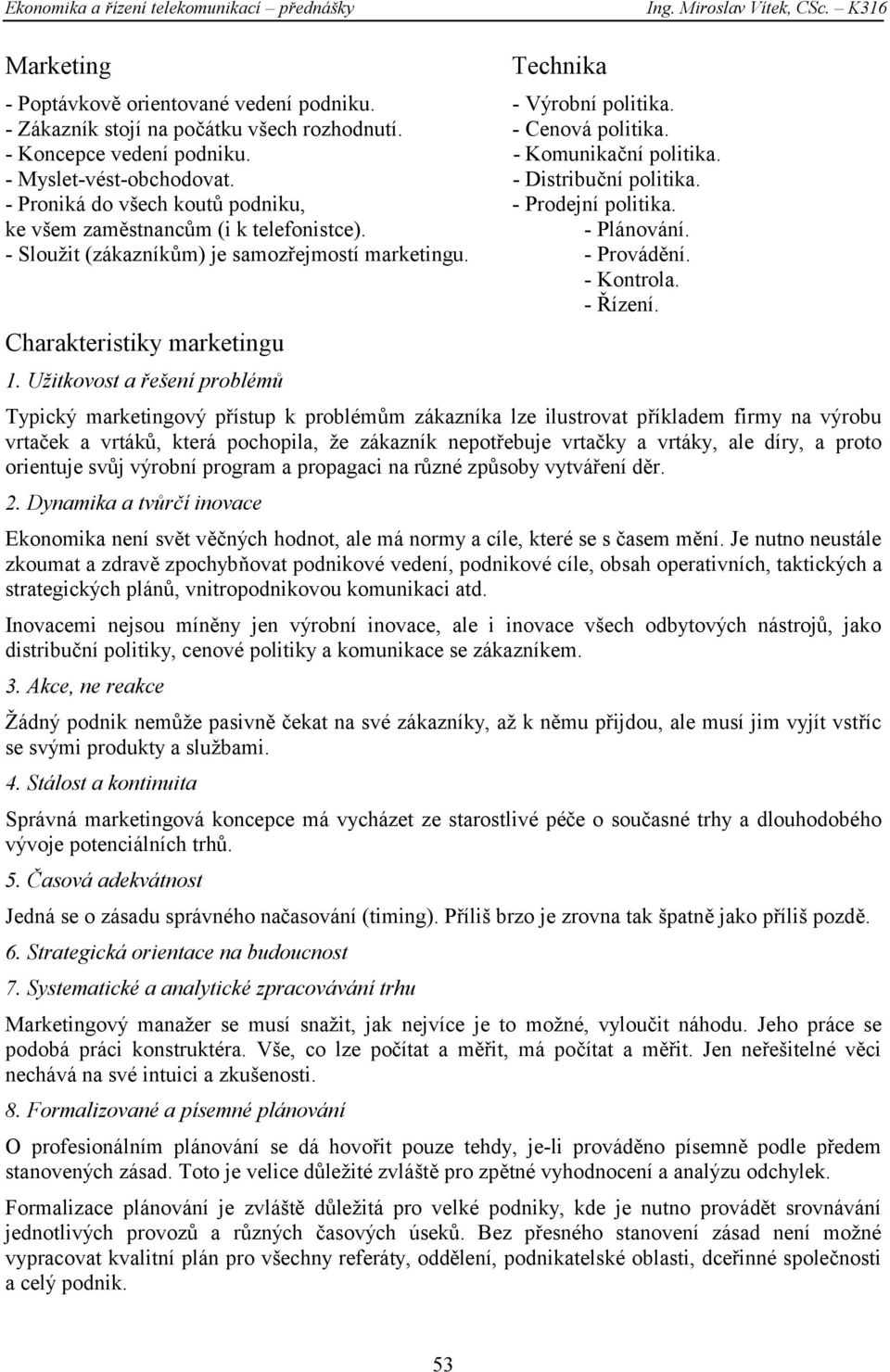 ke všem zaměstnancům (i k telefonistce). - Plánování. - Sloužit (zákazníkům) je samozřejmostí marketingu. - Provádění. - Kontrola. - Řízení. Charakteristiky marketingu 1.