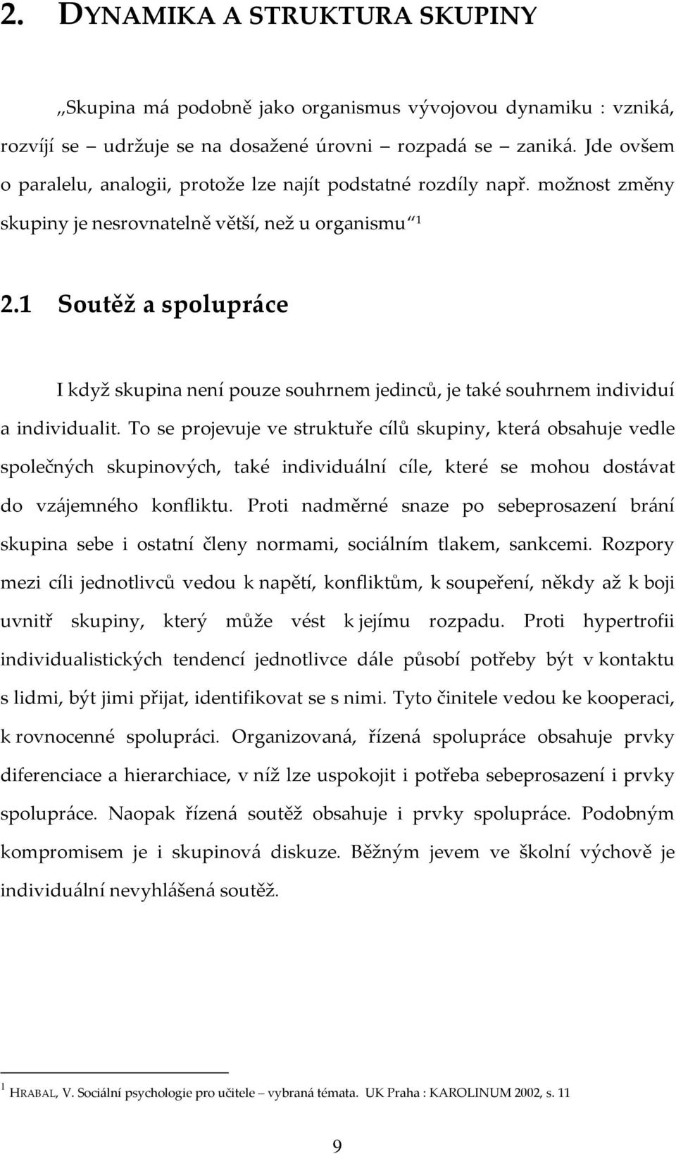 1 Soutěž a spolupráce I když skupina není pouze souhrnem jedinců, je také souhrnem individuí a individualit.