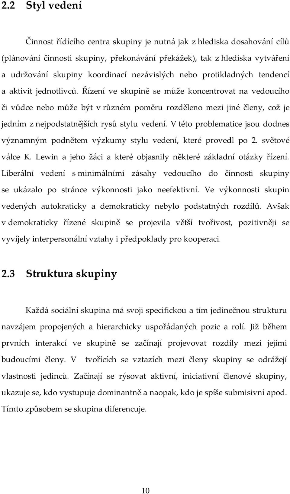 Řízení ve skupině se může koncentrovat na vedoucího či vůdce nebo může být v různém poměru rozděleno mezi jiné členy, což je jedním z nejpodstatnějších rysů stylu vedení.