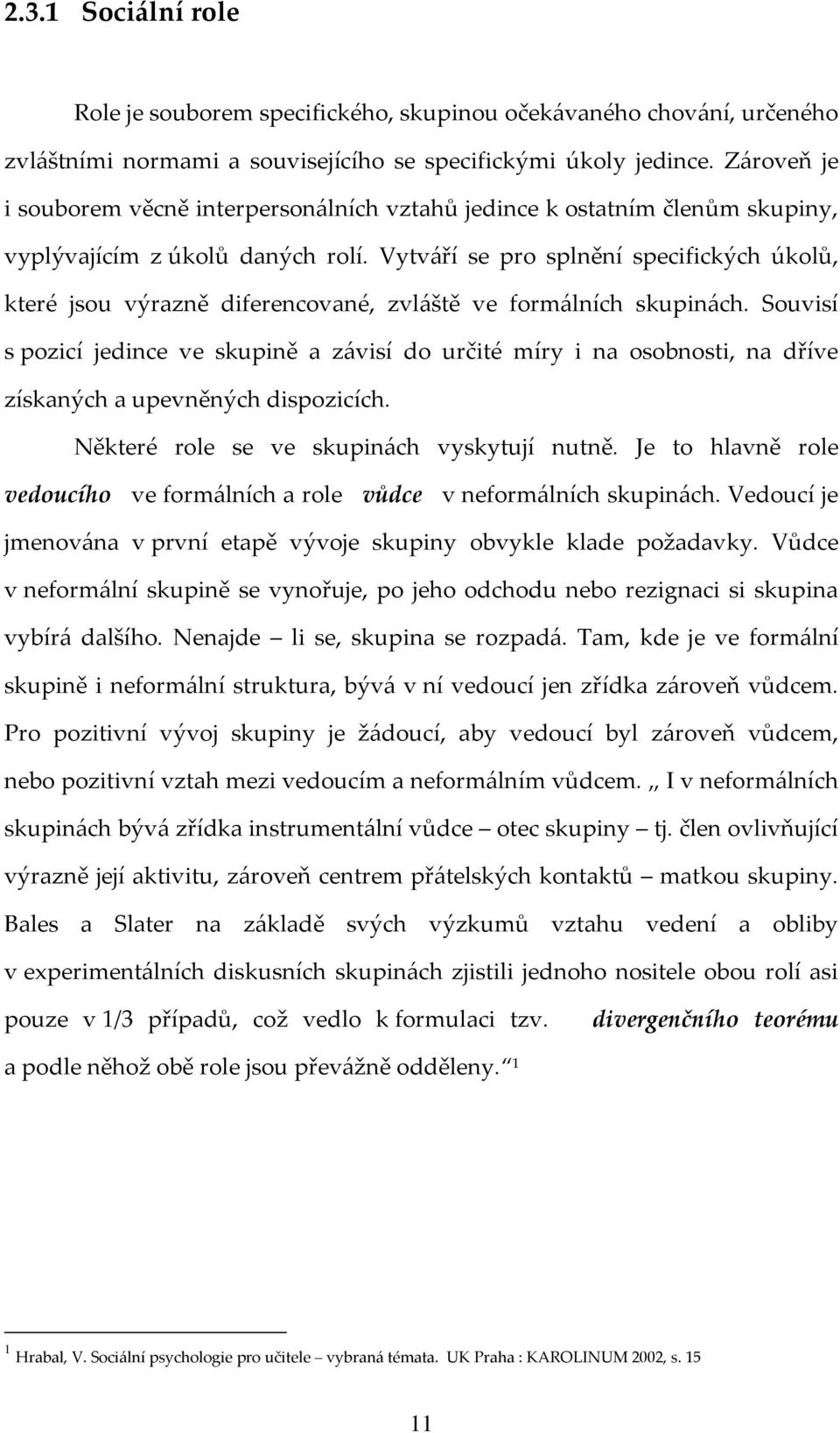 Vytváří se pro splnění specifických úkolů, které jsou výrazně diferencované, zvláště ve formálních skupinách.