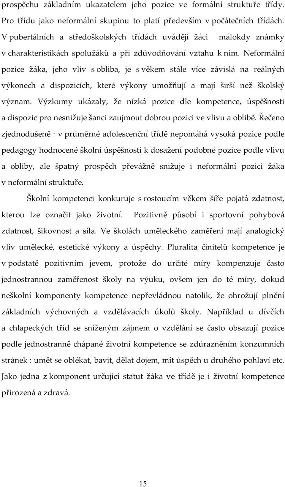 Neformální pozice žáka, jeho vliv s obliba, je s věkem stále více závislá na reálných výkonech a dispozicích, které výkony umožňují a mají širší než školský význam.