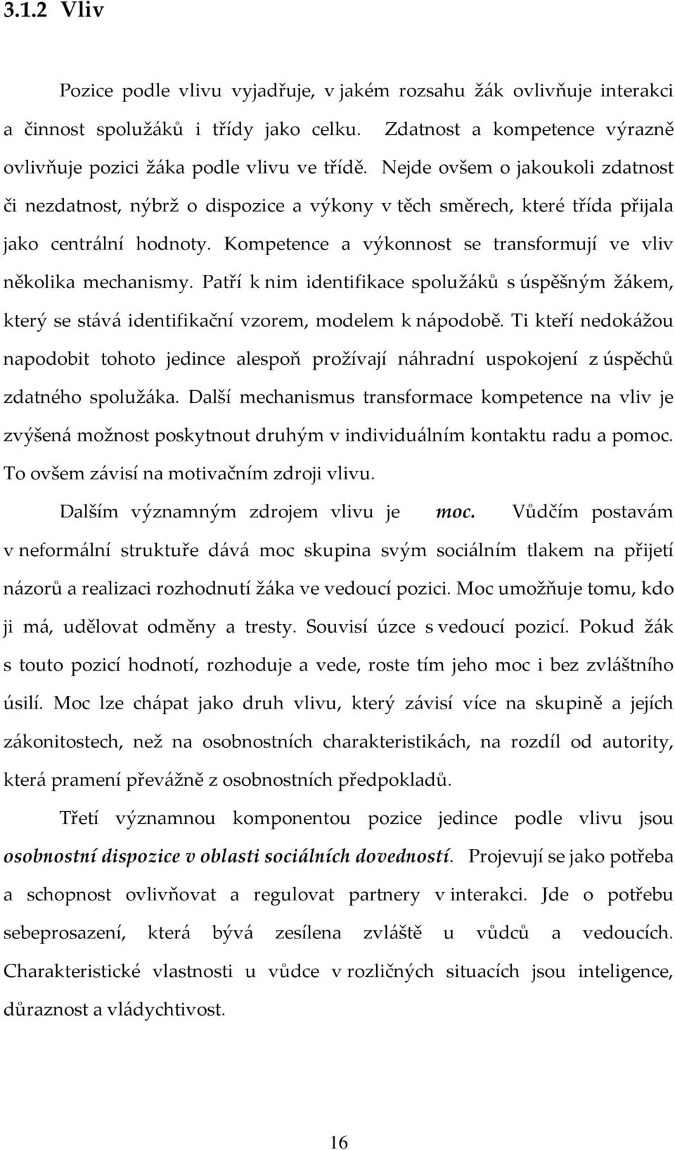 Kompetence a výkonnost se transformují ve vliv několika mechanismy. Patří k nim identifikace spolužáků s úspěšným žákem, který se stává identifikační vzorem, modelem k nápodobě.