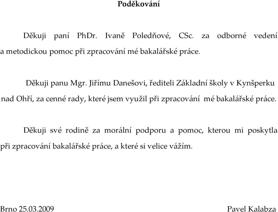 Jiřímu Danešovi, řediteli Základní školy v Kynšperku nad Ohří, za cenné rady, které jsem využil při