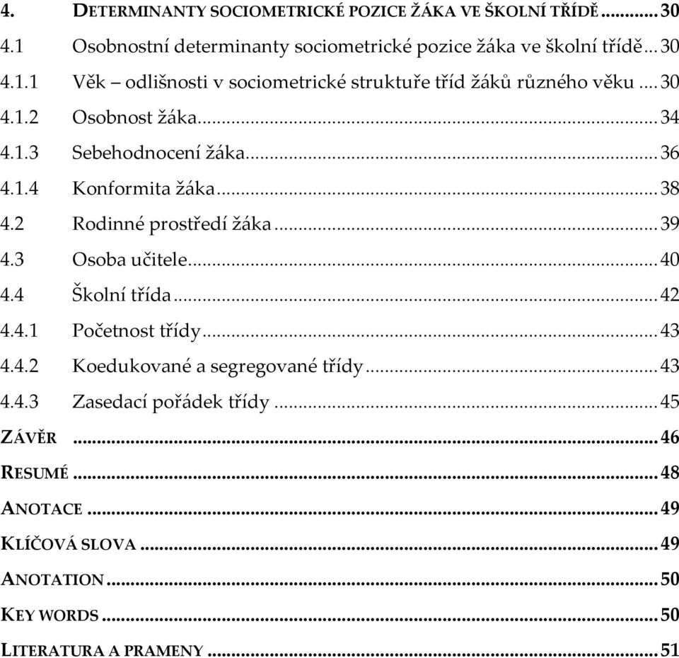 4 Školní třída...42 4.4.1 Početnost třídy...43 4.4.2 Koedukované a segregované třídy...43 4.4.3 Zasedací pořádek třídy...45 ZÁVĚR...46 RESUMÉ.