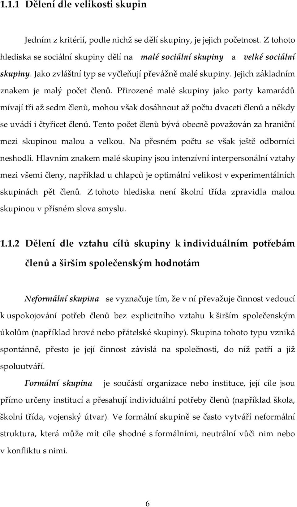 Přirozené malé skupiny jako party kamarádů mívají tři až sedm členů, mohou však dosáhnout až počtu dvaceti členů a někdy se uvádí i čtyřicet členů.