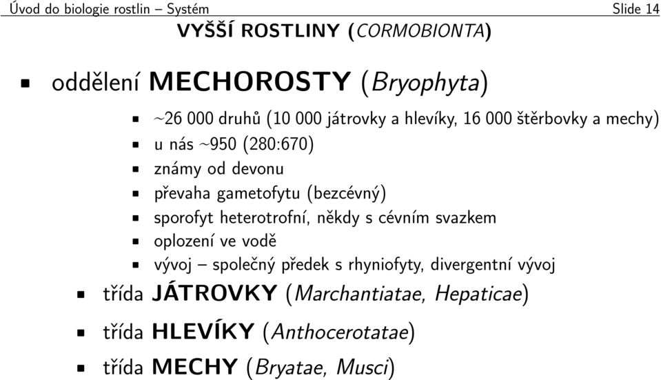 gametofytu (bezcévný) sporofyt heterotrofní, někdy s cévním svazkem oplození ve vodě vývoj společný předek s