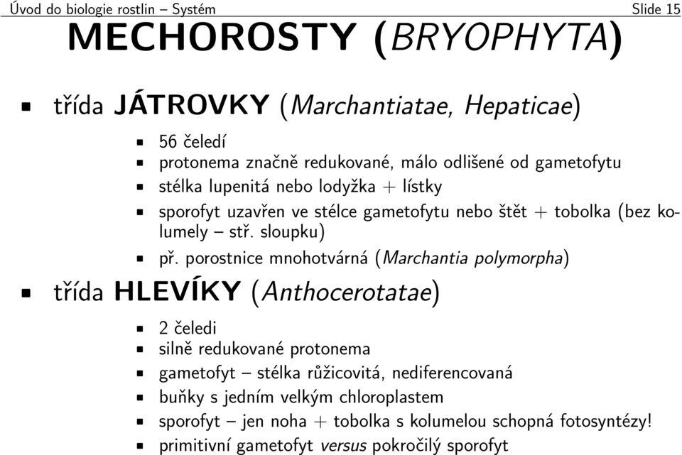 porostnice mnohotvárná (Marchantia polymorpha) třída HLEVÍKY (Anthocerotatae) 2 čeledi silně redukované protonema gametofyt stélka růžicovitá,