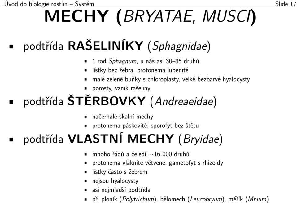 načernalé skalní mechy protonema páskovité, sporofyt bez štětu podtřída VLASTNÍ MECHY (Bryidae) mnoho řádů a čeledí, 16 000 druhů protonema vláknité