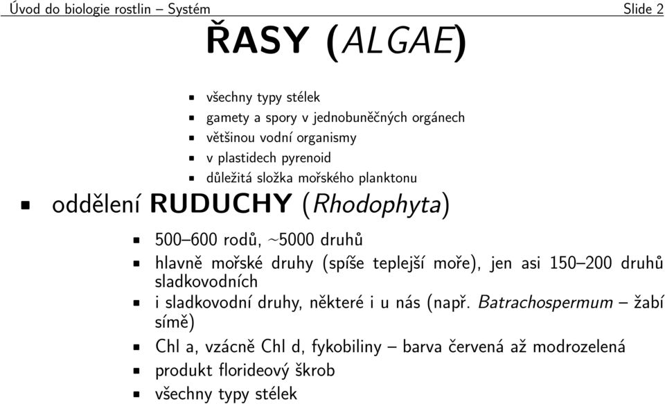 druhů hlavně mořské druhy (spíše teplejší moře), jen asi 150 200 druhů sladkovodních i sladkovodní druhy, některé i u nás