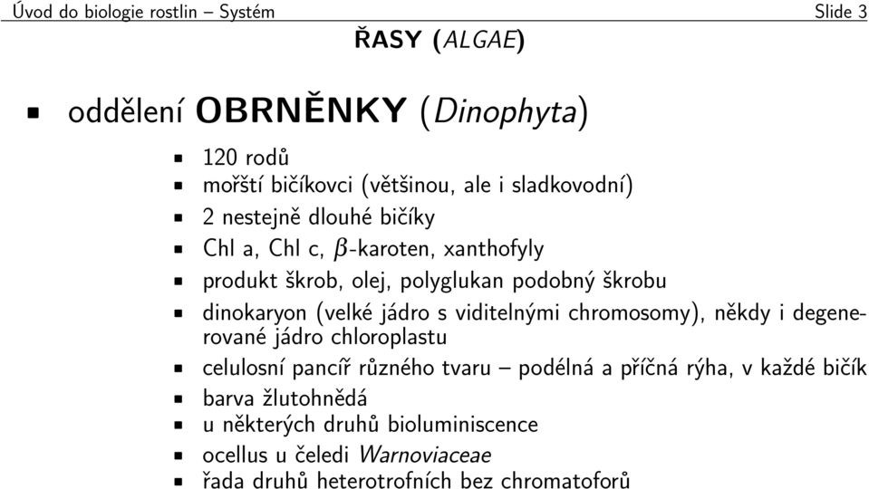 (velké jádro s viditelnými chromosomy), někdy i degenerované jádro chloroplastu celulosní pancíř různého tvaru podélná a příčná