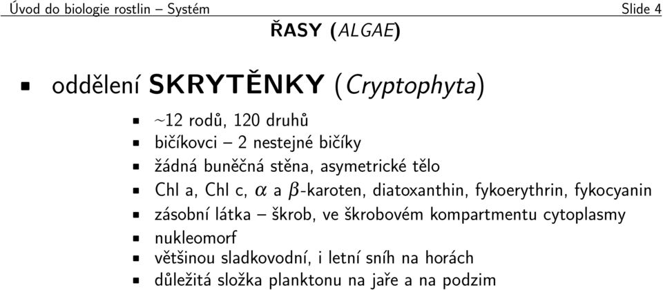 β-karoten, diatoxanthin, fykoerythrin, fykocyanin zásobní látka škrob, ve škrobovém kompartmentu