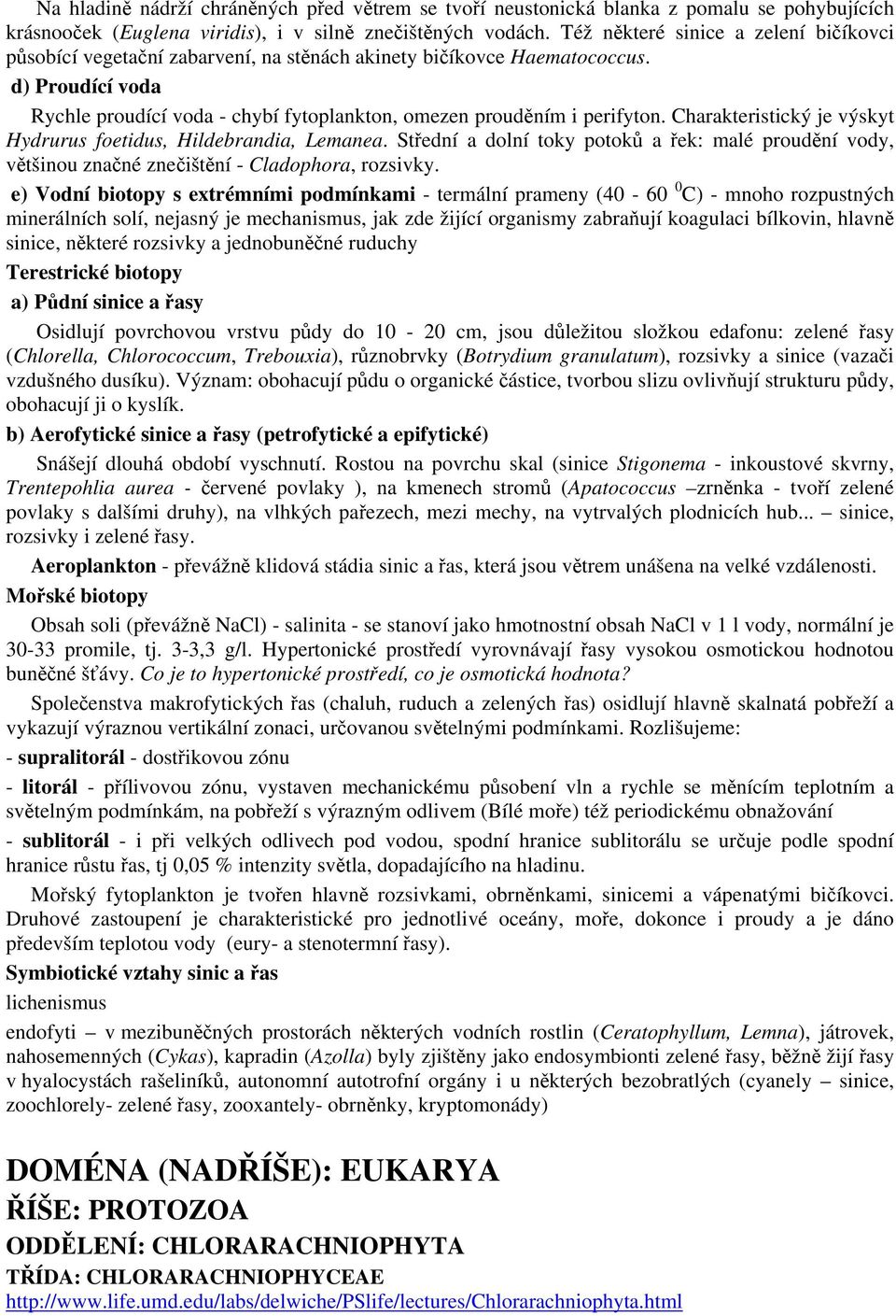 d) Proudící voda Rychle proudící voda - chybí fytoplankton, omezen prouděním i perifyton. Charakteristický je výskyt Hydrurus foetidus, Hildebrandia, Lemanea.