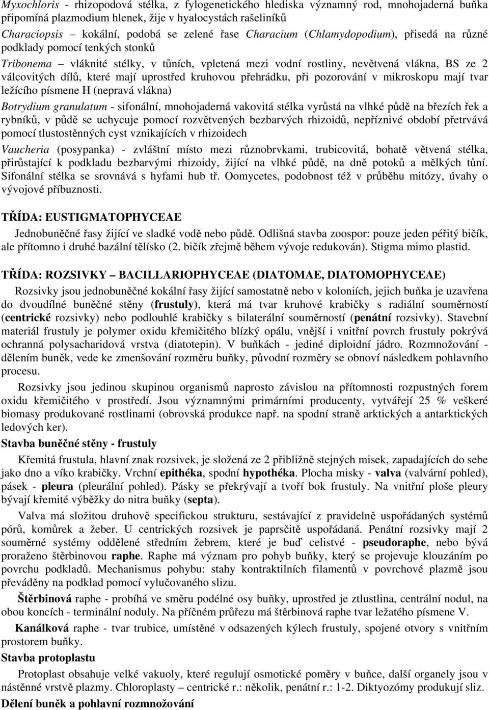 uprostřed kruhovou přehrádku, při pozorování v mikroskopu mají tvar ležícího písmene H (nepravá vlákna) Botrydium granulatum - sifonální, mnohojaderná vakovitá stélka vyrůstá na vlhké půdě na březích